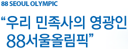 88 SEOUL OLYMPIC 우리 민족사의 영광인 88서울올림픽